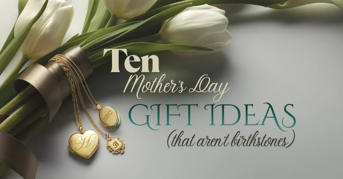 10 Mother’s Day Gift Ideas That Aren’t Birthstones!