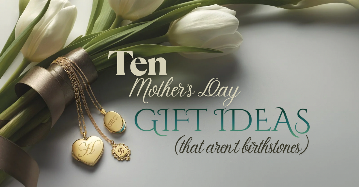 10 Mother’s Day Gift Ideas That Aren’t Birthstones!